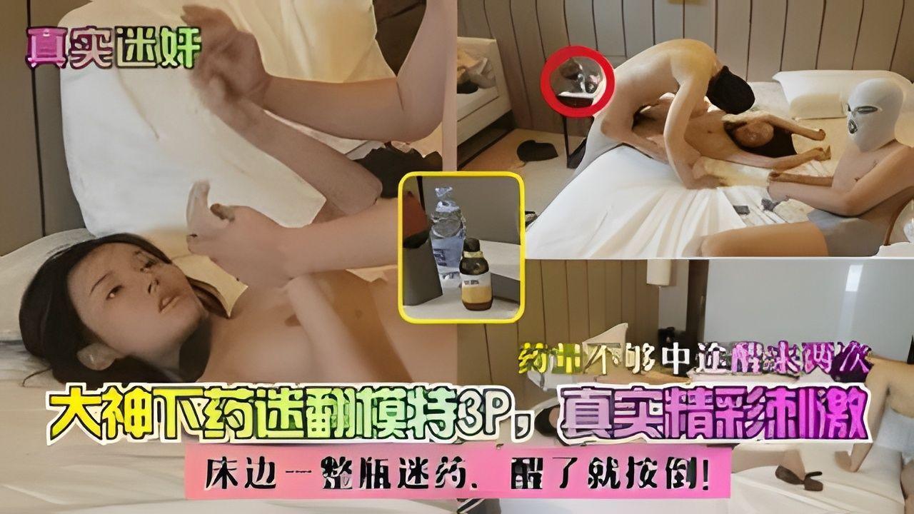 床边一整瓶迷药醒了就按倒大神下药迷翻模特3P药量不够中途醒来两次真实精彩