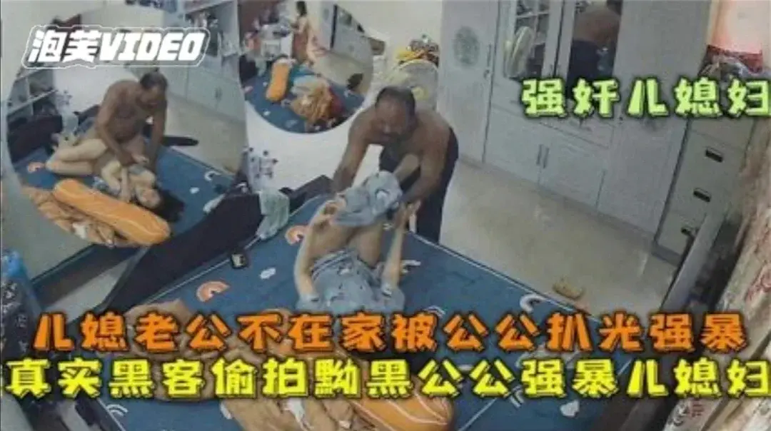强奸儿媳监控泄密儿媳在家被黑公公扒光强暴