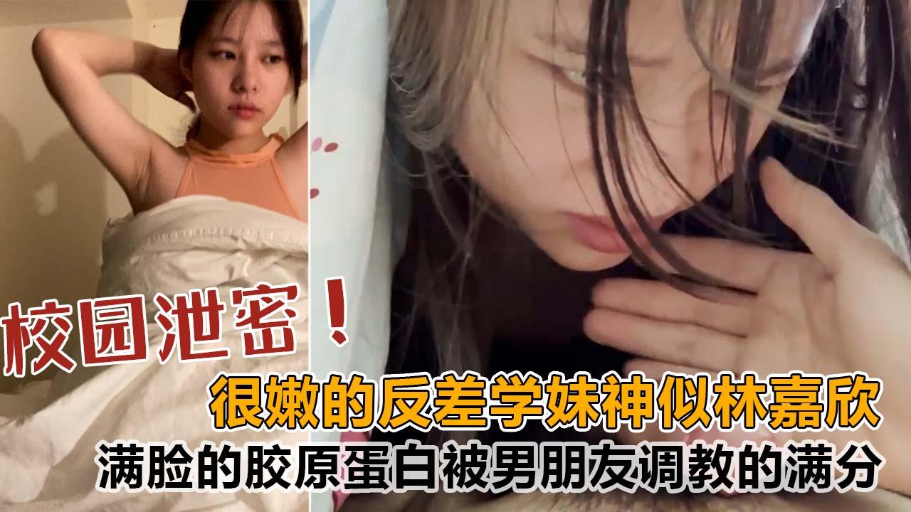 很嫩的反差学妹酷似香港明星林嘉欣满脸的胶原蛋白被男朋友调教的满分