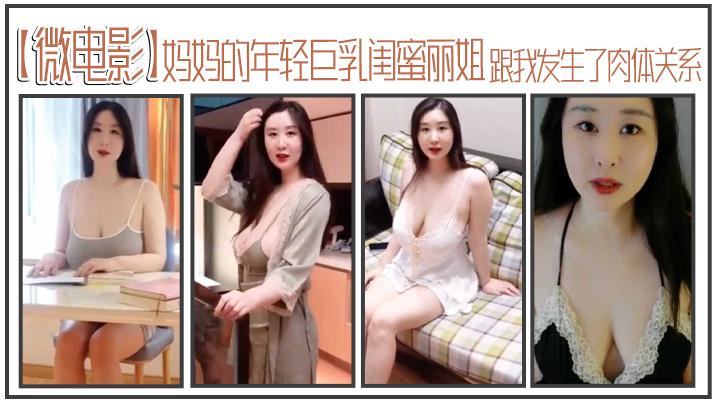微电影妈妈的年轻巨乳闺蜜丽姐寄宿在我家却趁我睡着跟我发生了肉体关系