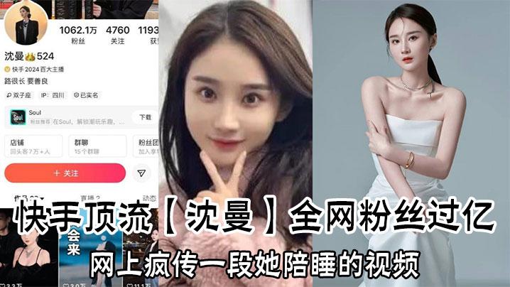 快手顶流沈曼全网粉丝过亿网上疯传一段她陪睡的视频引爆网络舆论