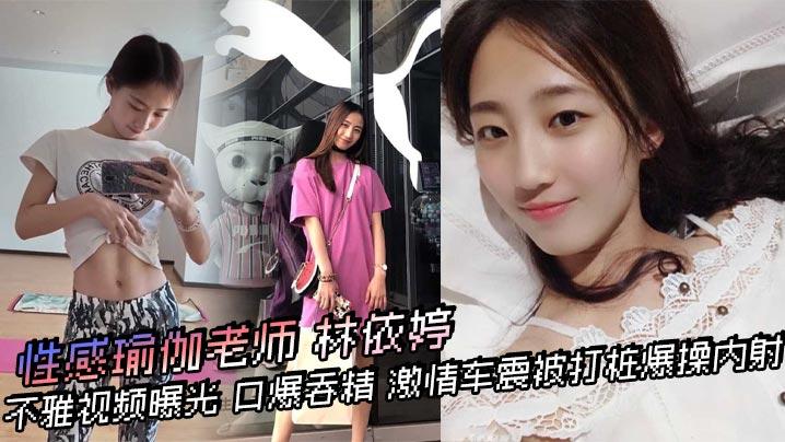 性感瑜伽老师林依婷不雅视频曝光口爆吞精激情车震被打桩爆操内射优雅女神骚起来比母狗还淫荡