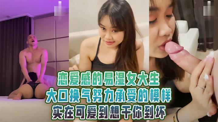 恋爱感的易湿女大生大口换气努力承受的模样实在可爱到想干你到坏