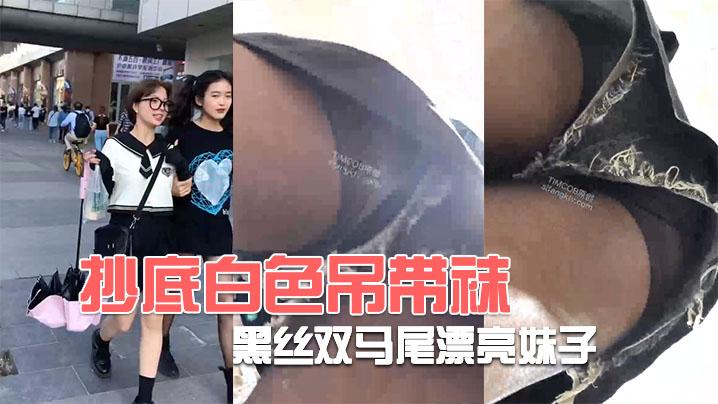 抄底白色吊带袜和黑丝双马尾漂亮妹子