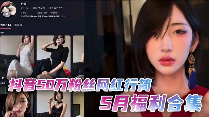 抖音50万粉丝网红行简5月福利合集假鸡巴跳蛋双管齐下火辣自慰场面炸裂