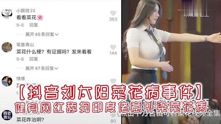 抖音刘太阳菜花病事件抖音大V健身网红舔狗印度佬意外染菜花病