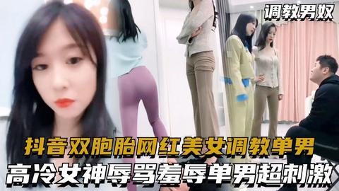 抖音双胞胎网红美女调教单男高冷女神辱骂羞辱单男超刺激