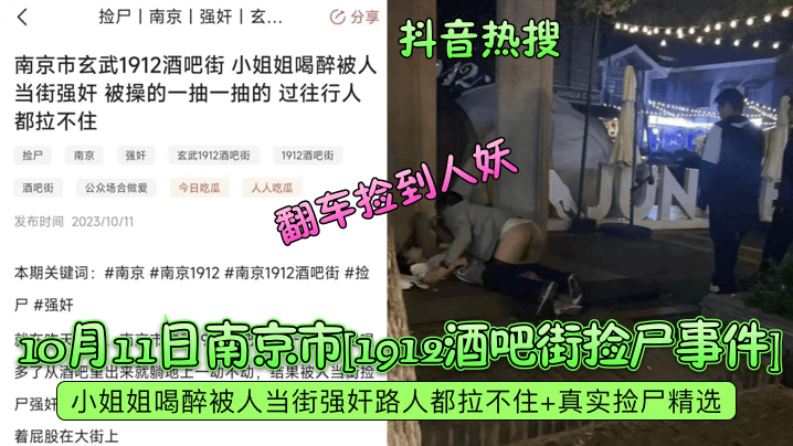 抖音热搜10月11日南京市《1912酒吧街捡尸事件》小姐姐喝醉被人当街强奸路人都拉不住真实捡尸精选翻车捡到人妖