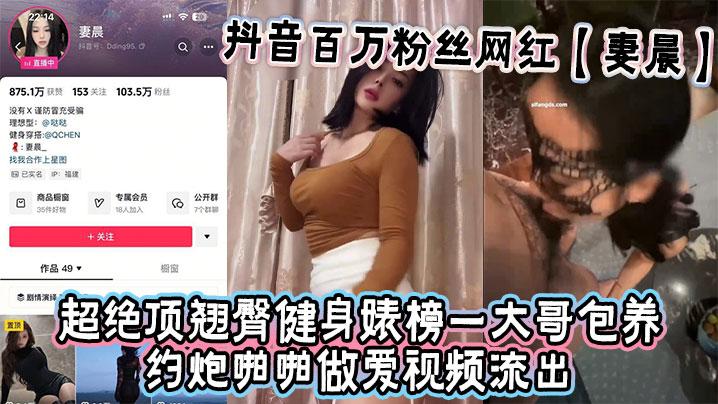 抖音百万粉丝网红妻晨超绝顶翘臀健身婊榜一大哥包养约炮啪啪做爱视频流出