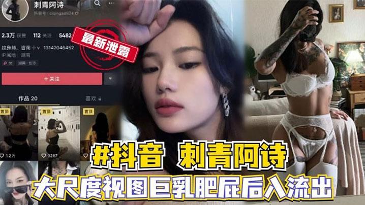 抖音网红刺青阿诗大尺度性爱视频