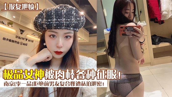 报复泄愤南京《李一品》拒绝前男友复合惨遭私拍泄密极品女神被肉棒各种征服