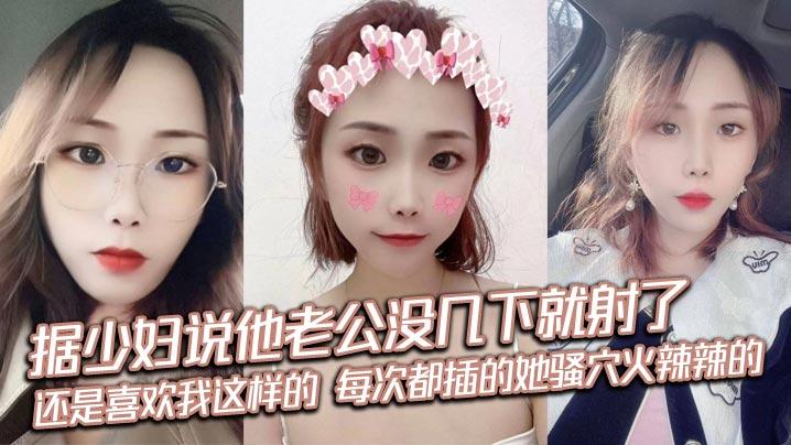 据少妇说他老公没几下就射了刚来感觉就停了每次都很恼火还是喜欢我这样的每次都插的她骚穴火辣辣的