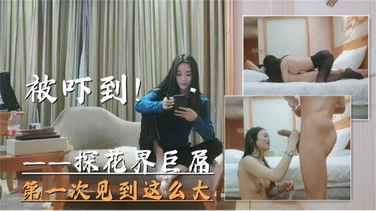 探花界巨大屌打一次见到这么大的屌被吓到