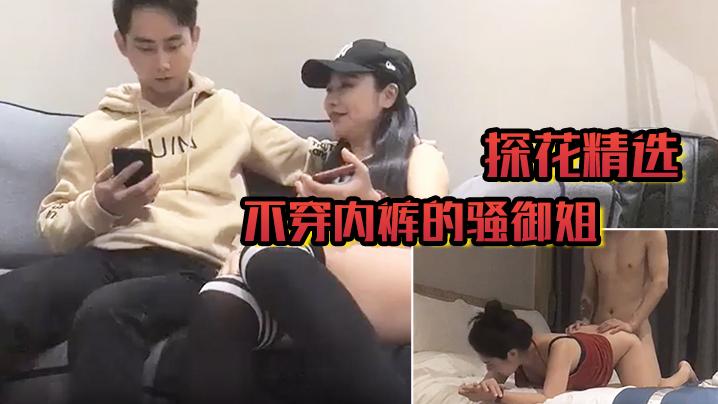 探花精选不穿内裤的骚御姐性格活泼在床上深喉口交给她干高潮