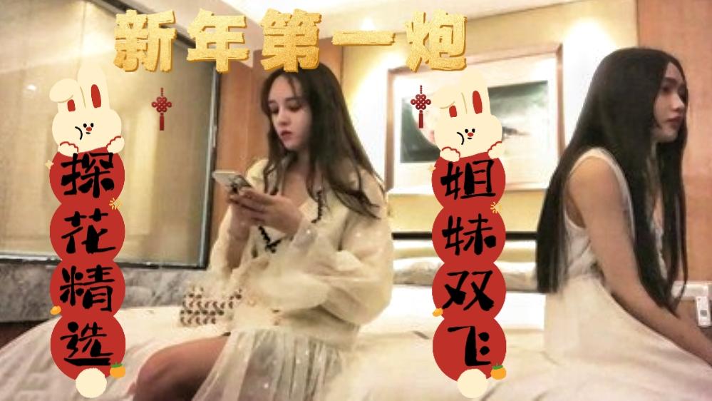 探花精选姐妹双飞新年第一炮姐妹双飞刚过完年都憋坏了找了对姐妹花安慰安稳小鸡吧