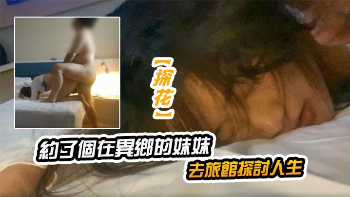 探花約了個在異鄉的妹妹去旅館探討人生