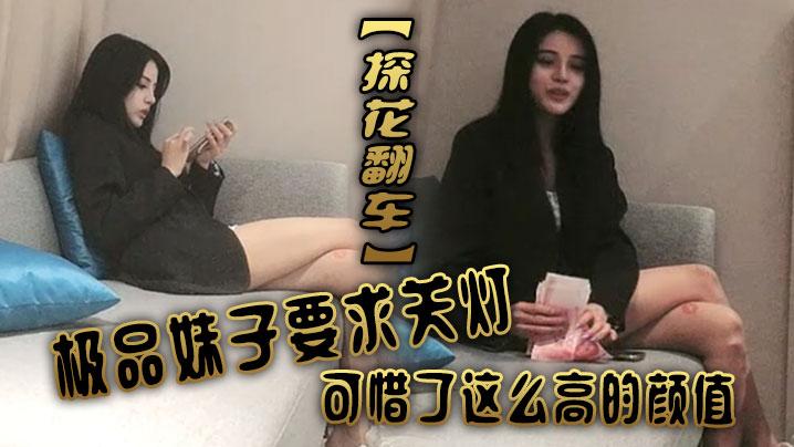 探花翻车极品妹子要求关灯拒绝口文轩太怂被投诉翻车可惜了这么高的颜值