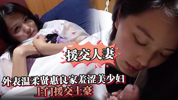 援交人妻外表温柔贤惠良家羞涩美少妇上门援交土豪私处被各种玩搞出好多爱液激情口爆