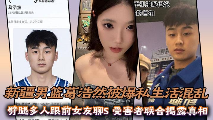 新疆男篮葛浩然被爆私生活混乱劈腿多人跟前女友聊S受害者联合揭露真相