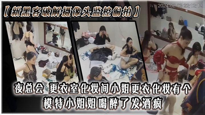 新黑客破解摄像头监控偷拍夜总会更衣室化妆间小姐更衣化妆有个模特小姐姐喝醉了发酒疯