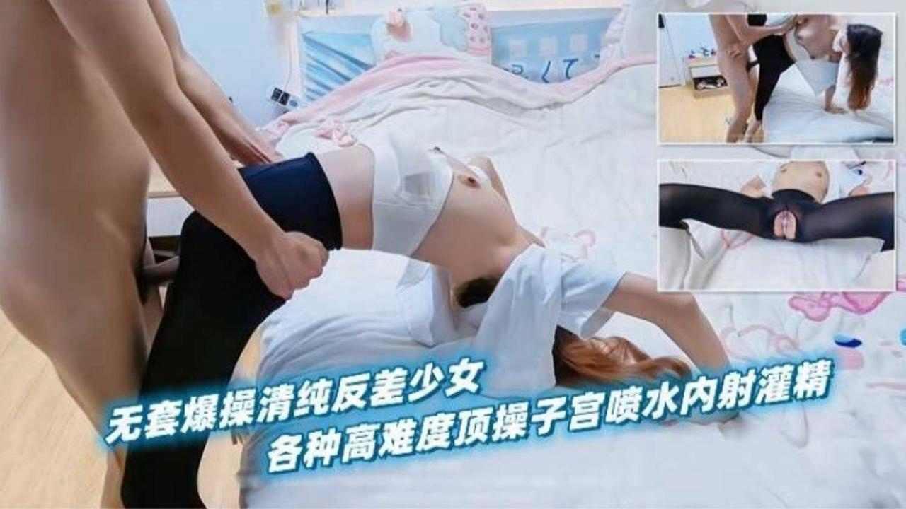 无套爆操反差少女各种高难度顶操子宫喷水内射