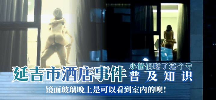 普及知识延吉市酒店事件-镜面玻璃晚上是可以看到室内的噢小情侣吃了这个亏