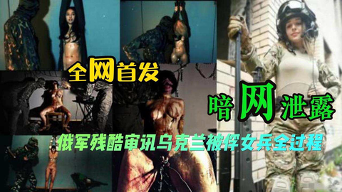 暗网泄露_俄军残酷审讯乌克兰被俘女兵全过程_全网首发