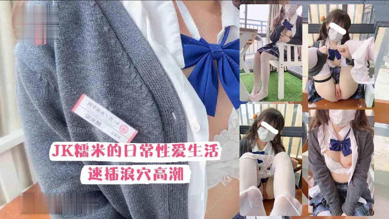 最新工口糯米姬大尺度新作JK糯米日常性爱生活