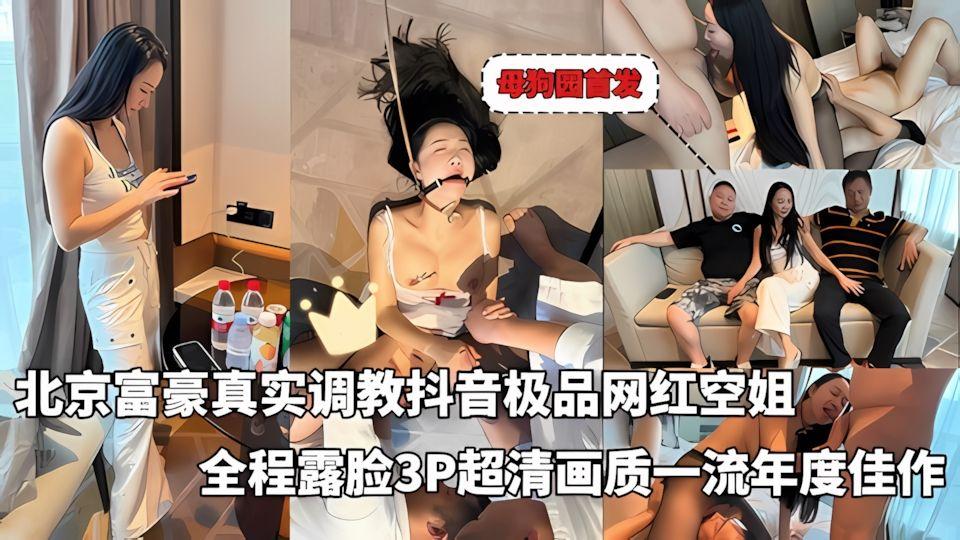 最新流出重磅核弹富豪真实调教抖音极品网红空姐全程露脸3PSM啪啪超清画质一流年度佳作