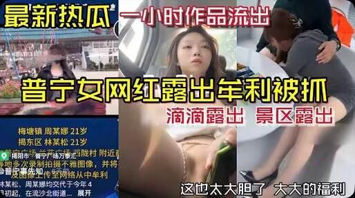 最新热瓜普宁女网红露出牟利被抓一小时作品流出