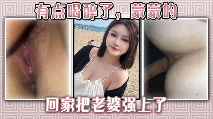 有点喝醉了蒙蒙的回家把老婆强上了