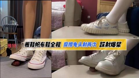 板鞋帆布鞋全程摩擦龟头踩射爆浆