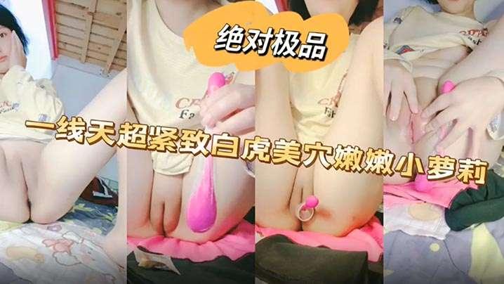 极品嫩穴小萝莉一线天超紧致白虎美穴嫩嫩小萝莉