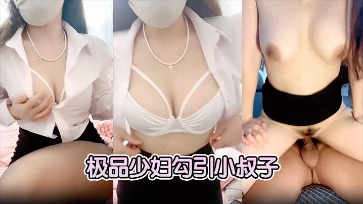 极品少妇勾引小叔子隔着内裤磨大屌根本受不了无套后入艹几下软了口硬继续开干