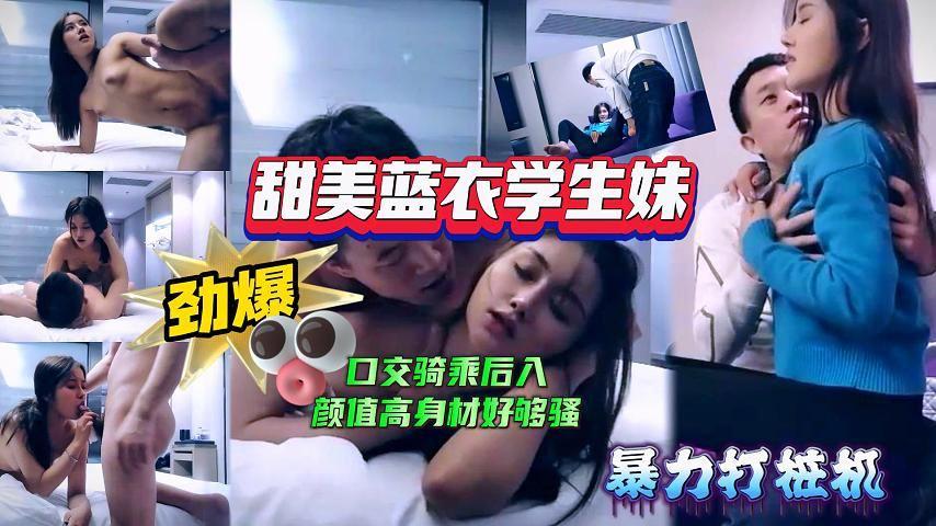 极品探花甜美蓝衣学生妹口交骑乘后入姿势多样