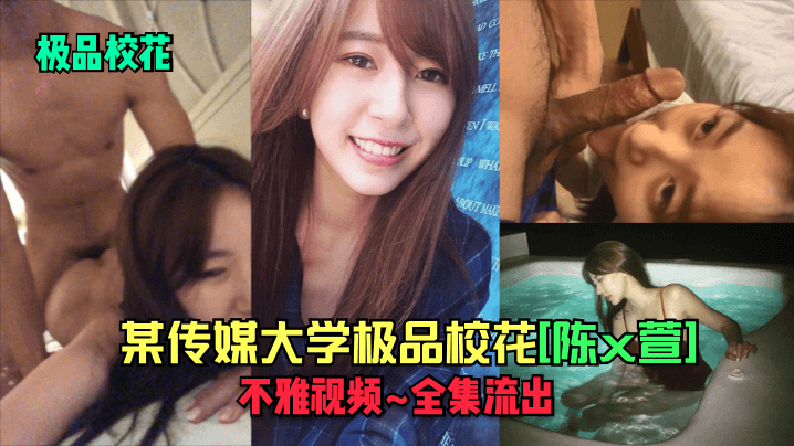 极品校花某传媒大学极品校花《陈x萱》不雅视频_全集流出