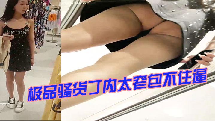 极品骚货丁内太窄包不住逼