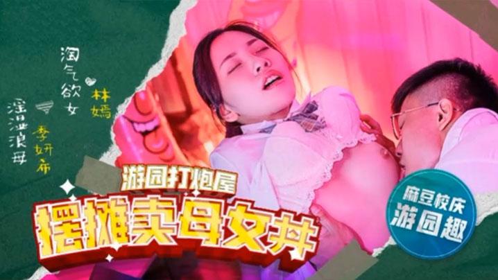 林嫣季妍希麻豆高校MDHS0003_游园打炮屋摆摊卖母女丼