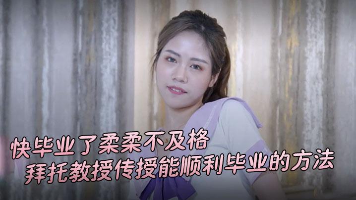 柔柔快毕业了柔柔不及格拜托教授传授能顺利毕业的方法_没想到教授能量这么强大