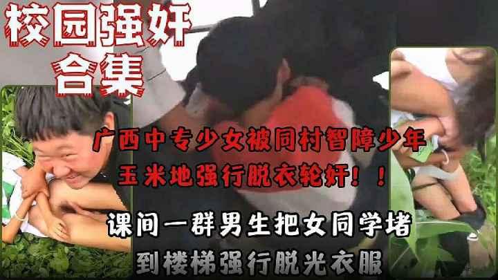 校园强奸合集广西中专少女被同村弱智少年玉米地里强行脱衣强奸