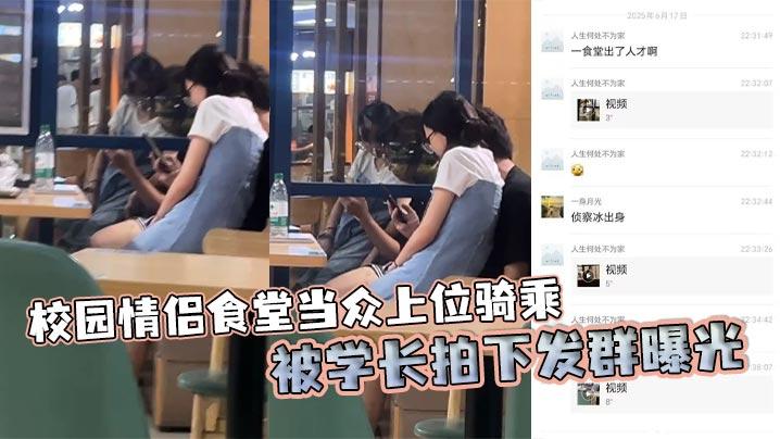校园情侣食堂当众上位骑乘被学长拍下发群曝光