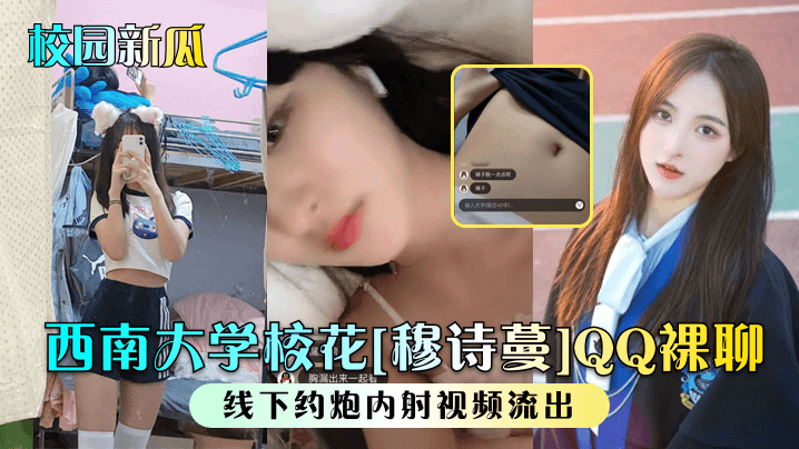 校园新瓜西南大学校花《穆诗蔓》QQ裸聊线下约炮内射视频流出