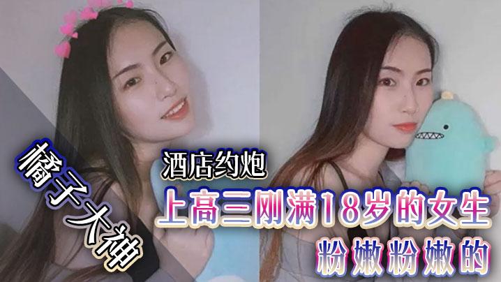 橘子大神酒店约炮上高三刚满18岁的女生粉嫩粉嫩的