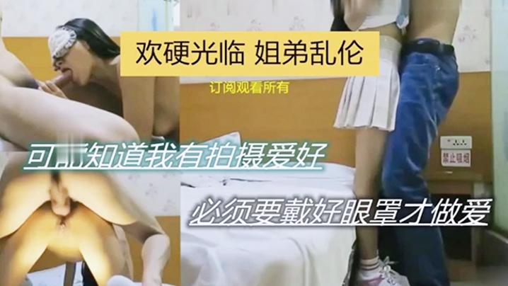 欢硬光临姐弟乱伦可能之傲我有拍摄爱好必须要带好眼罩才做爱