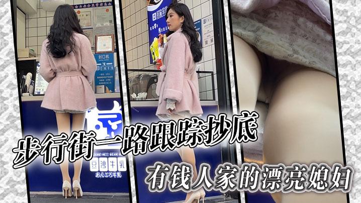 步行街一路跟踪抄底有钱人家的漂亮媳妇哦槽这身材这腿绝了
