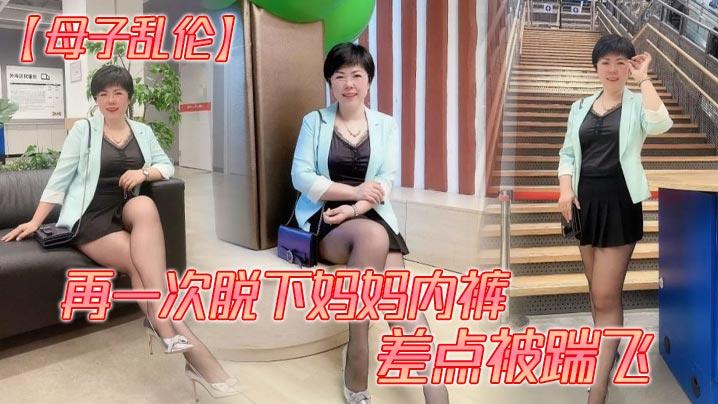 母子乱伦再一次脱下妈妈内裤差点被踹飞