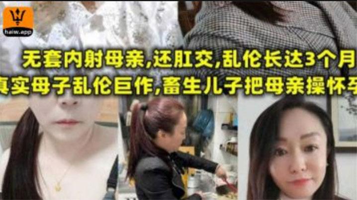 母子乱伦无套内射母亲还肛交儿子乱伦长达三个月畜生儿子终于把母亲操怀孕