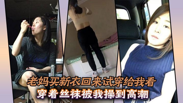 母子乱伦老妈买新衣回来试穿给我看穿着丝袜被我操到高潮