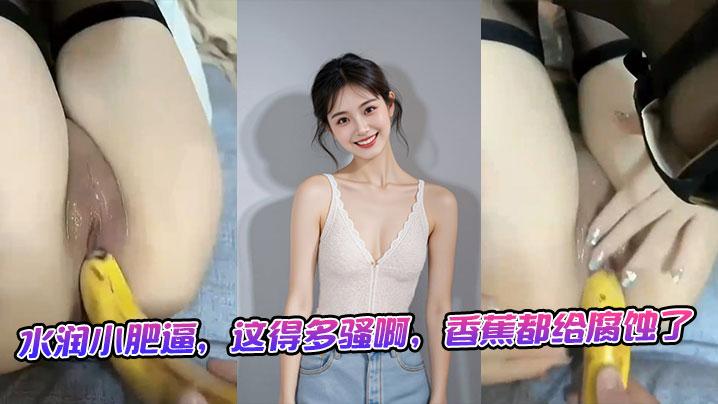 水润小肥逼这得多骚啊香蕉都给腐蚀了