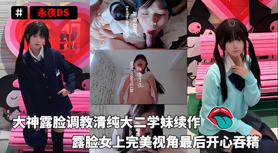 永夜DS-大神露脸调教清纯大二学妹续作露脸女上完美视角最后开心吞精